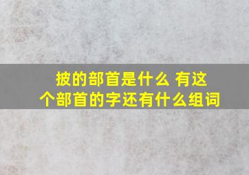 披的部首是什么 有这个部首的字还有什么组词